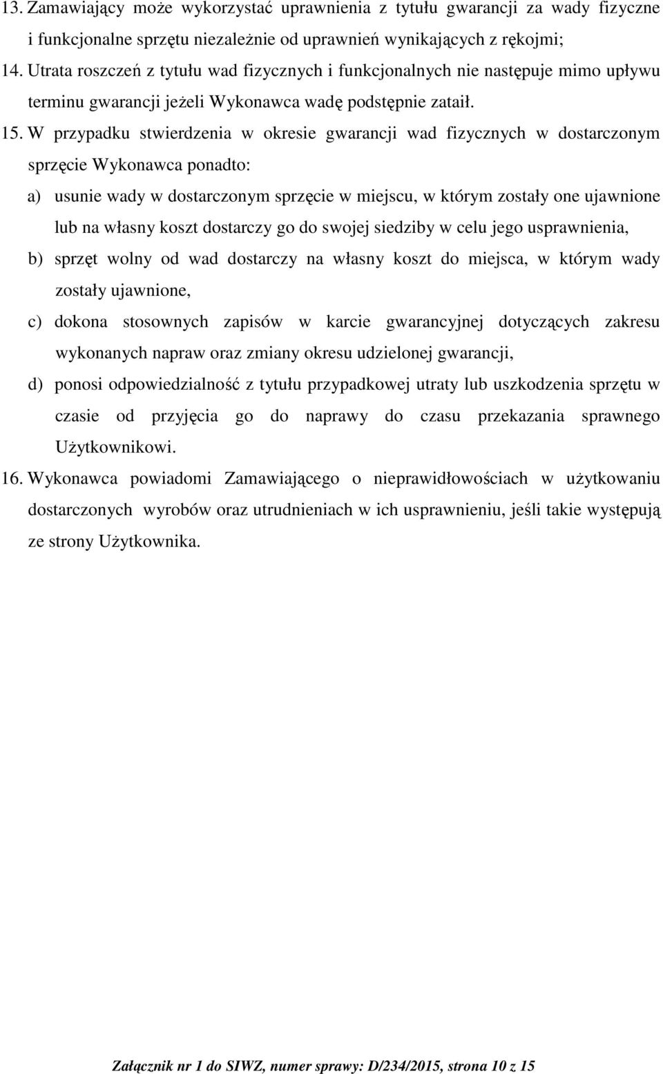 W przypadku stwierdzenia w okresie gwarancji wad fizycznych w dostarczonym sprzęcie Wykonawca ponadto: a) usunie wady w dostarczonym sprzęcie w miejscu, w którym zostały one ujawnione lub na własny