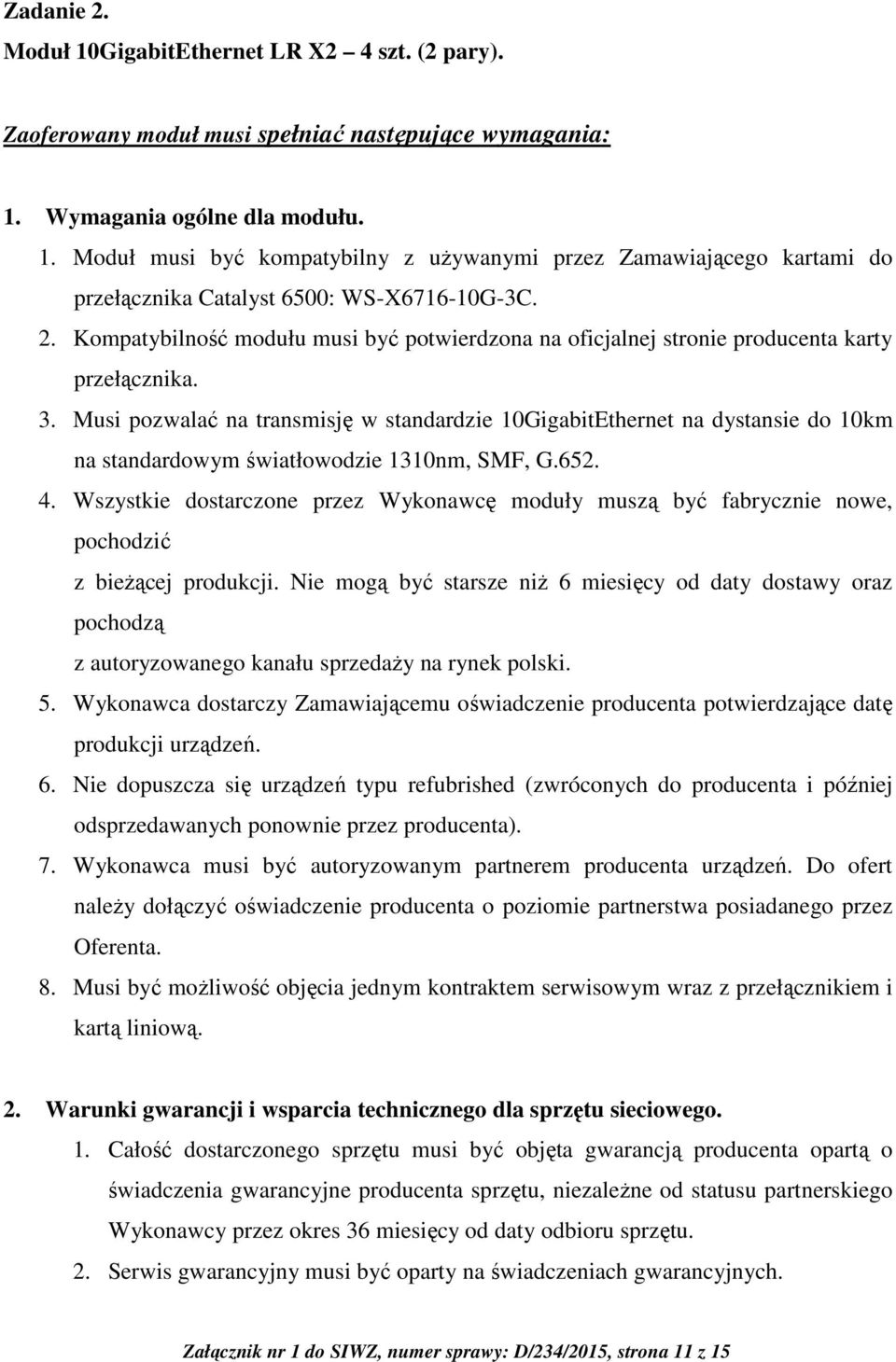 Musi pozwalać na transmisję w standardzie 10GigabitEthernet na dystansie do 10km na standardowym światłowodzie 1310nm, SMF, G.652. 4.