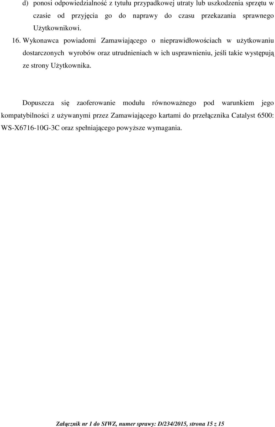 Wykonawca powiadomi Zamawiającego o nieprawidłowościach w użytkowaniu dostarczonych wyrobów oraz utrudnieniach w ich usprawnieniu, jeśli takie występują