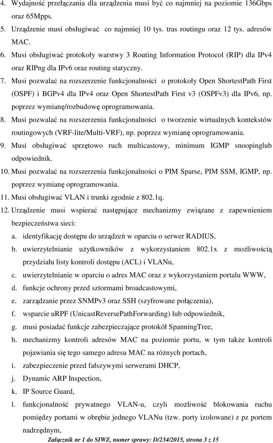 Musi obsługiwać protokoły warstwy 3 Routing Information Protocol (RIP) dla IPv4 oraz RIPng dla IPv6 oraz routing statyczny. 7.