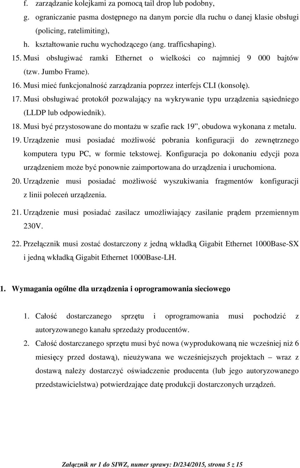 Musi mieć funkcjonalność zarządzania poprzez interfejs CLI (konsolę). 17. Musi obsługiwać protokół pozwalający na wykrywanie typu urządzenia sąsiedniego (LLDP lub odpowiednik). 18.