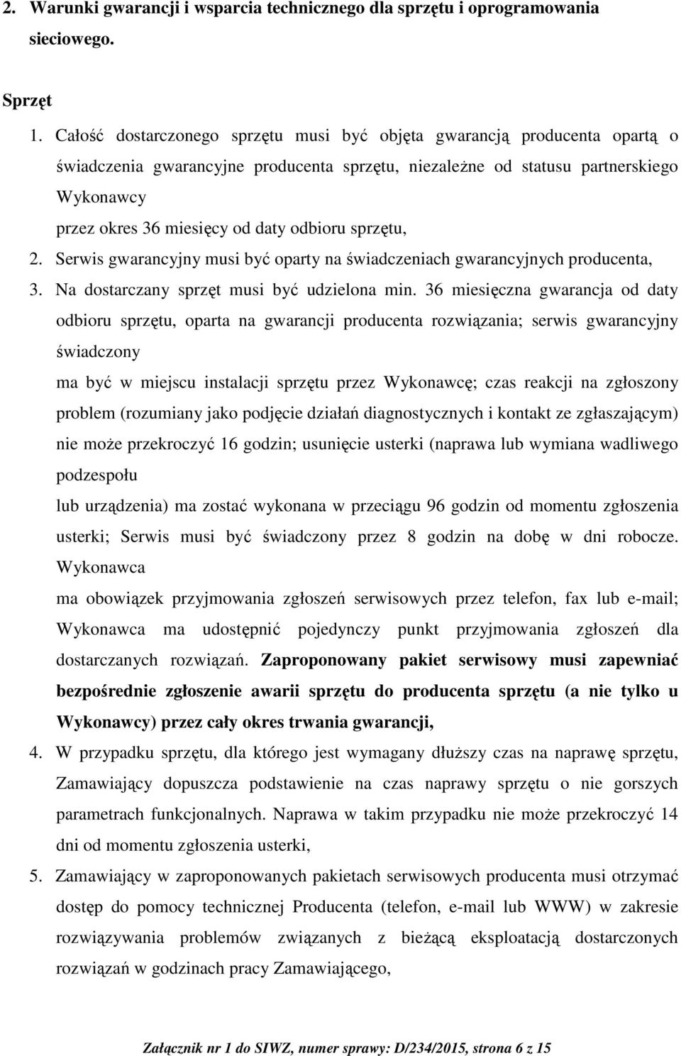 odbioru sprzętu, 2. Serwis gwarancyjny musi być oparty na świadczeniach gwarancyjnych producenta, 3. Na dostarczany sprzęt musi być udzielona min.