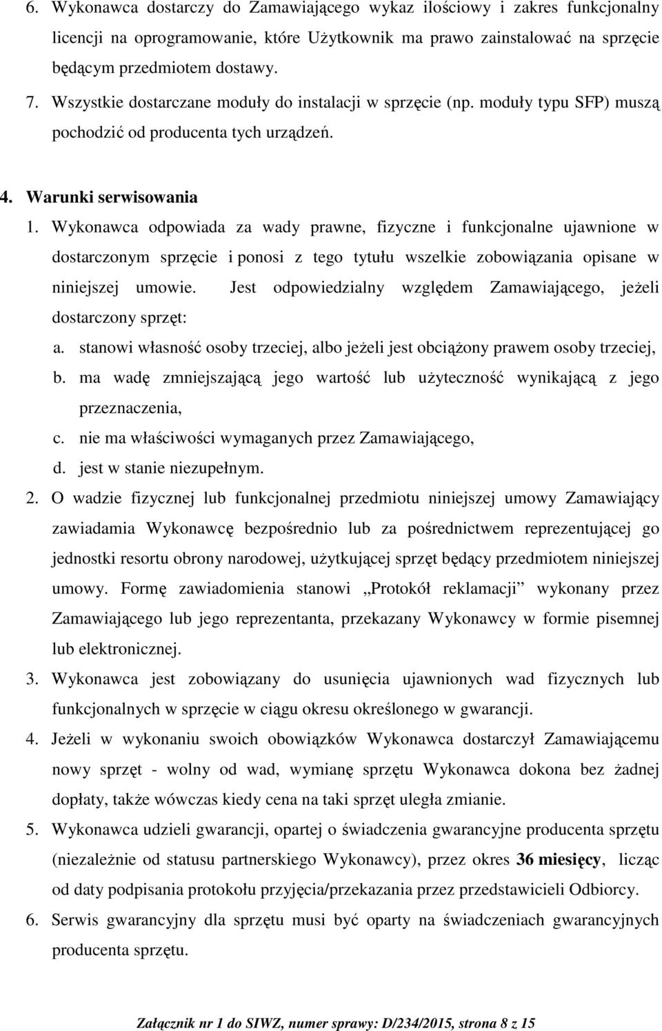 Wykonawca odpowiada za wady prawne, fizyczne i funkcjonalne ujawnione w dostarczonym sprzęcie i ponosi z tego tytułu wszelkie zobowiązania opisane w niniejszej umowie.