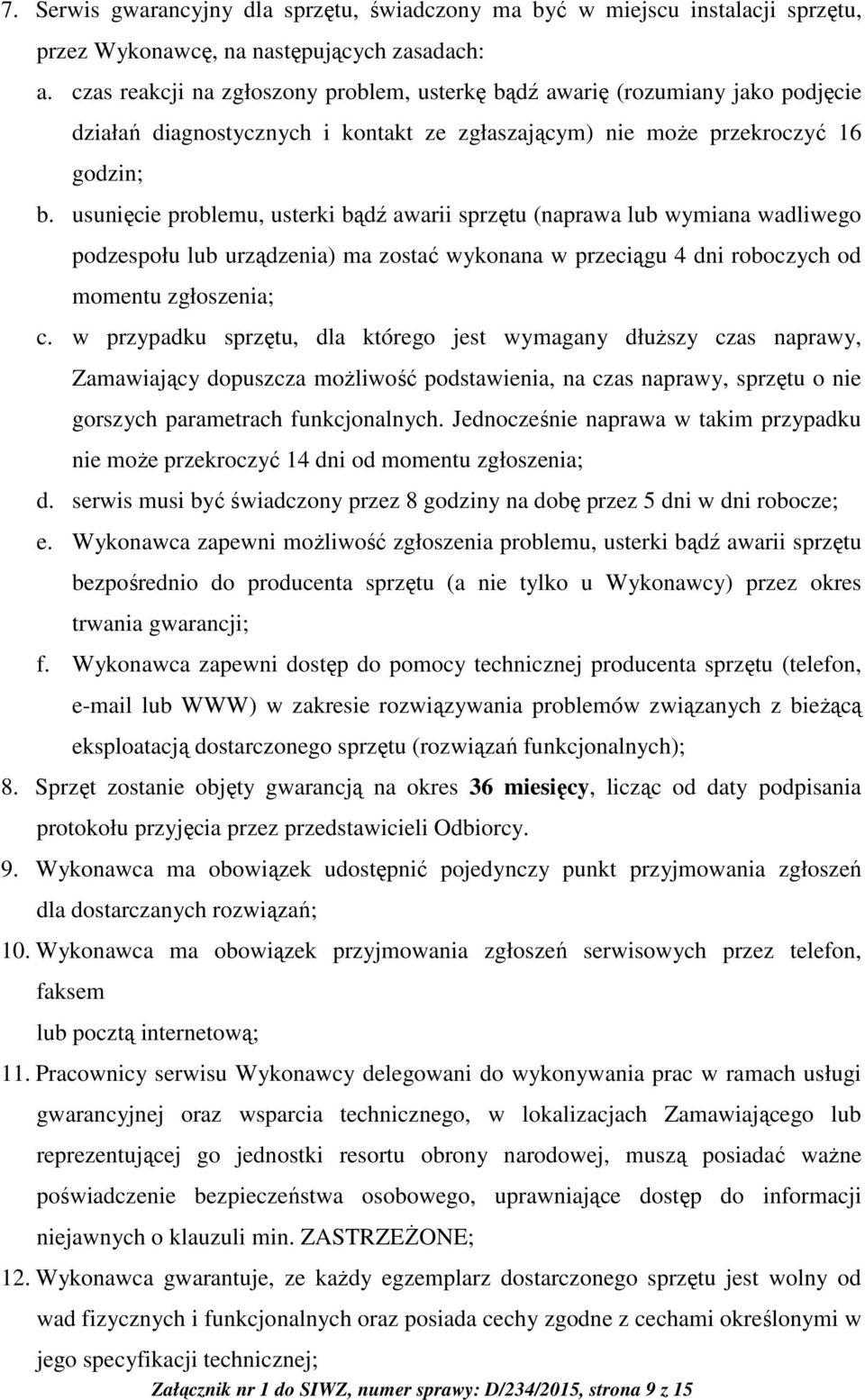 usunięcie problemu, usterki bądź awarii sprzętu (naprawa lub wymiana wadliwego podzespołu lub urządzenia) ma zostać wykonana w przeciągu 4 dni roboczych od momentu zgłoszenia; c.