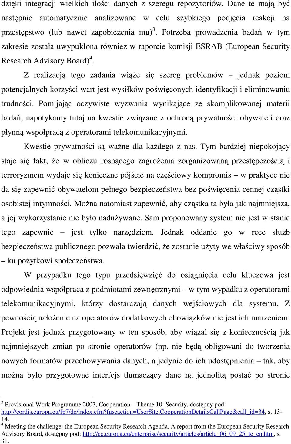 Z realizacją tego zadania wiąŝe się szereg problemów jednak poziom potencjalnych korzyści wart jest wysiłków poświęconych identyfikacji i eliminowaniu trudności.