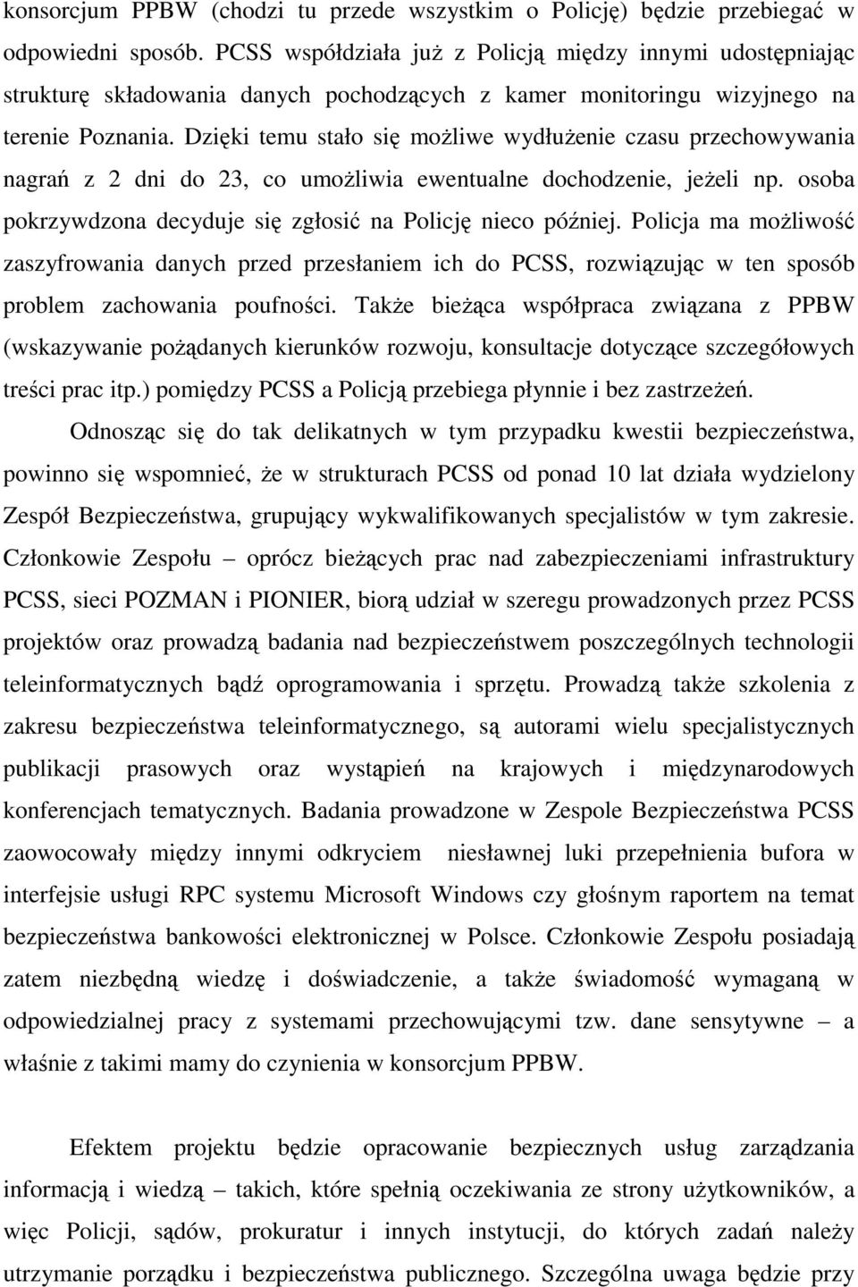 Dzięki temu stało się moŝliwe wydłuŝenie czasu przechowywania nagrań z 2 dni do 23, co umoŝliwia ewentualne dochodzenie, jeŝeli np. osoba pokrzywdzona decyduje się zgłosić na Policję nieco później.