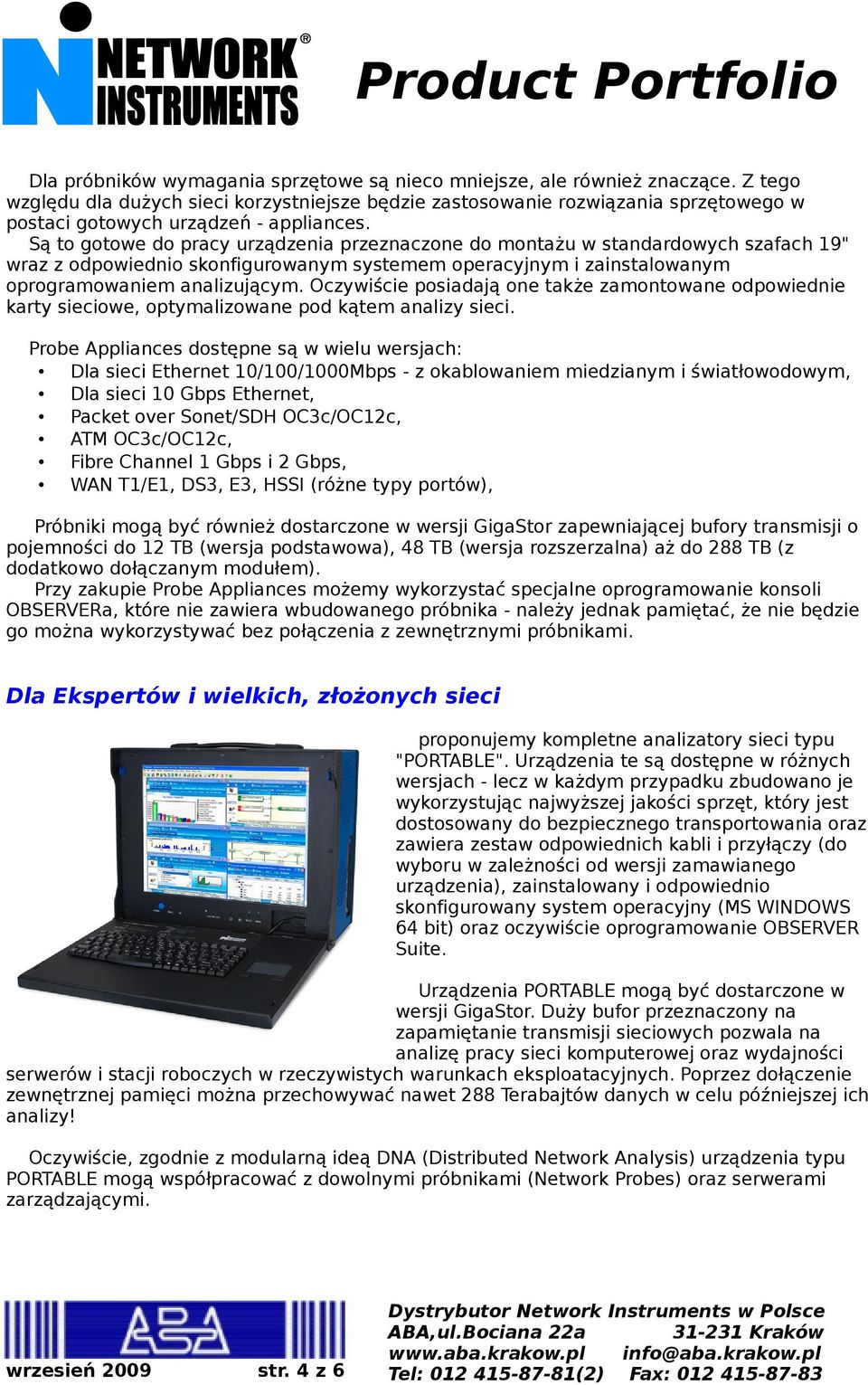 Są to gotowe do pracy urządzenia przeznaczone do montażu w standardowych szafach 19" wraz z odpowiednio skonfigurowanym systemem operacyjnym i zainstalowanym oprogramowaniem analizującym.