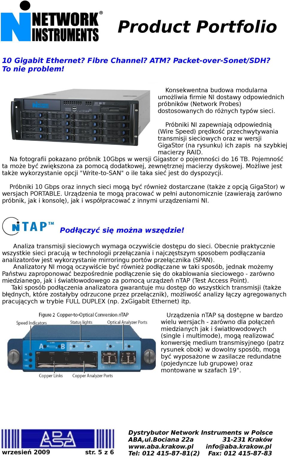 Próbniki NI zapewniają odpowiednią (Wire Speed) prędkość przechwytywania transmisji sieciowych oraz w wersji GigaStor (na rysunku) ich zapis na szybkiej macierzy RAID.