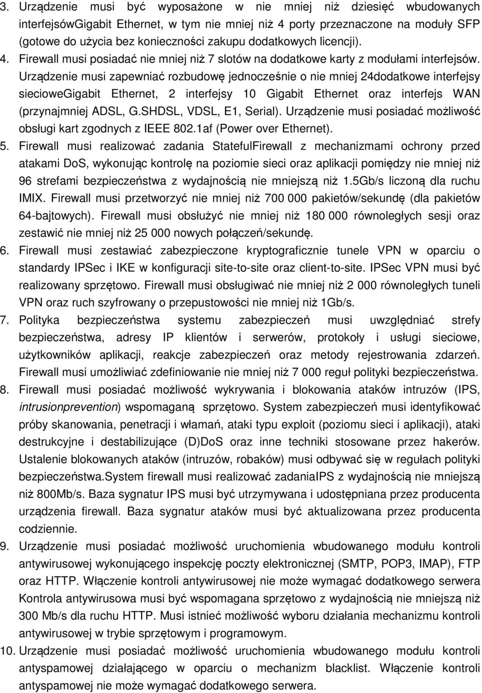 Urządzenie musi zapewniać rozbudowę jednocześnie o nie mniej 24dodatkowe interfejsy sieciowegigabit Ethernet, 2 interfejsy 10 Gigabit Ethernet oraz interfejs WAN (przynajmniej ADSL, G.