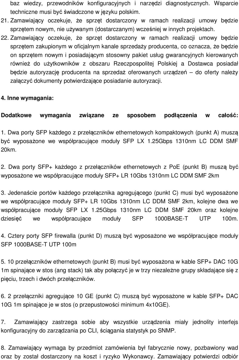 Zamawiający oczekuje, że sprzęt dostarczony w ramach realizacji umowy będzie sprzętem zakupionym w oficjalnym kanale sprzedaży producenta, co oznacza, że będzie on sprzętem nowym i posiadającym