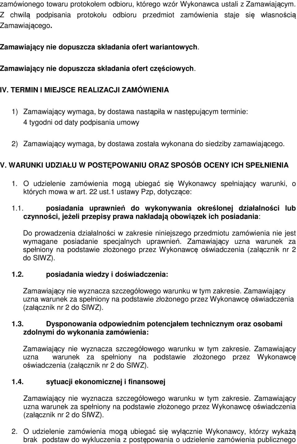 TERMIN I MIEJSCE REALIZACJI ZAMÓWIENIA 1) Zamawiający wymaga, by dostawa nastąpiła w następującym terminie: 4 tygodni od daty podpisania umowy 2) Zamawiający wymaga, by dostawa została wykonana do