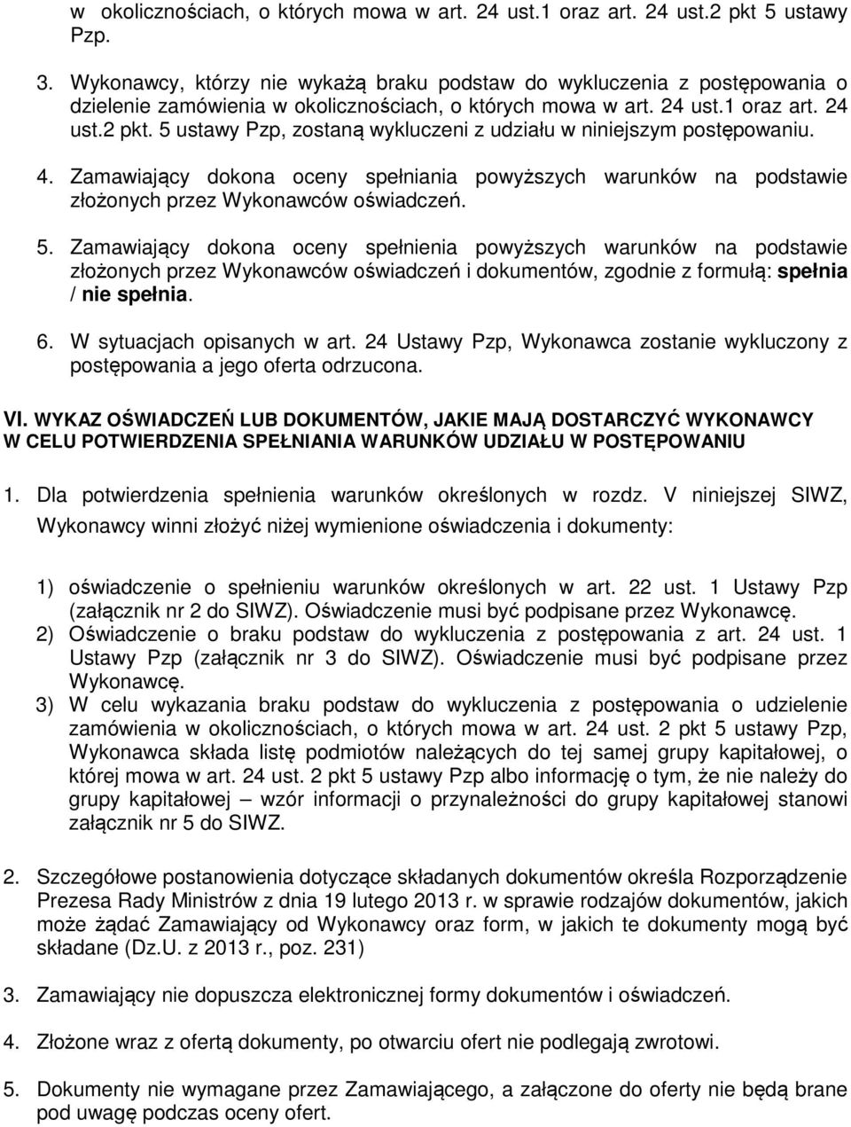 5 ustawy Pzp, zostaną wykluczeni z udziału w niniejszym postępowaniu. 4. Zamawiający dokona oceny spełniania powyższych warunków na podstawie złożonych przez Wykonawców oświadczeń. 5.