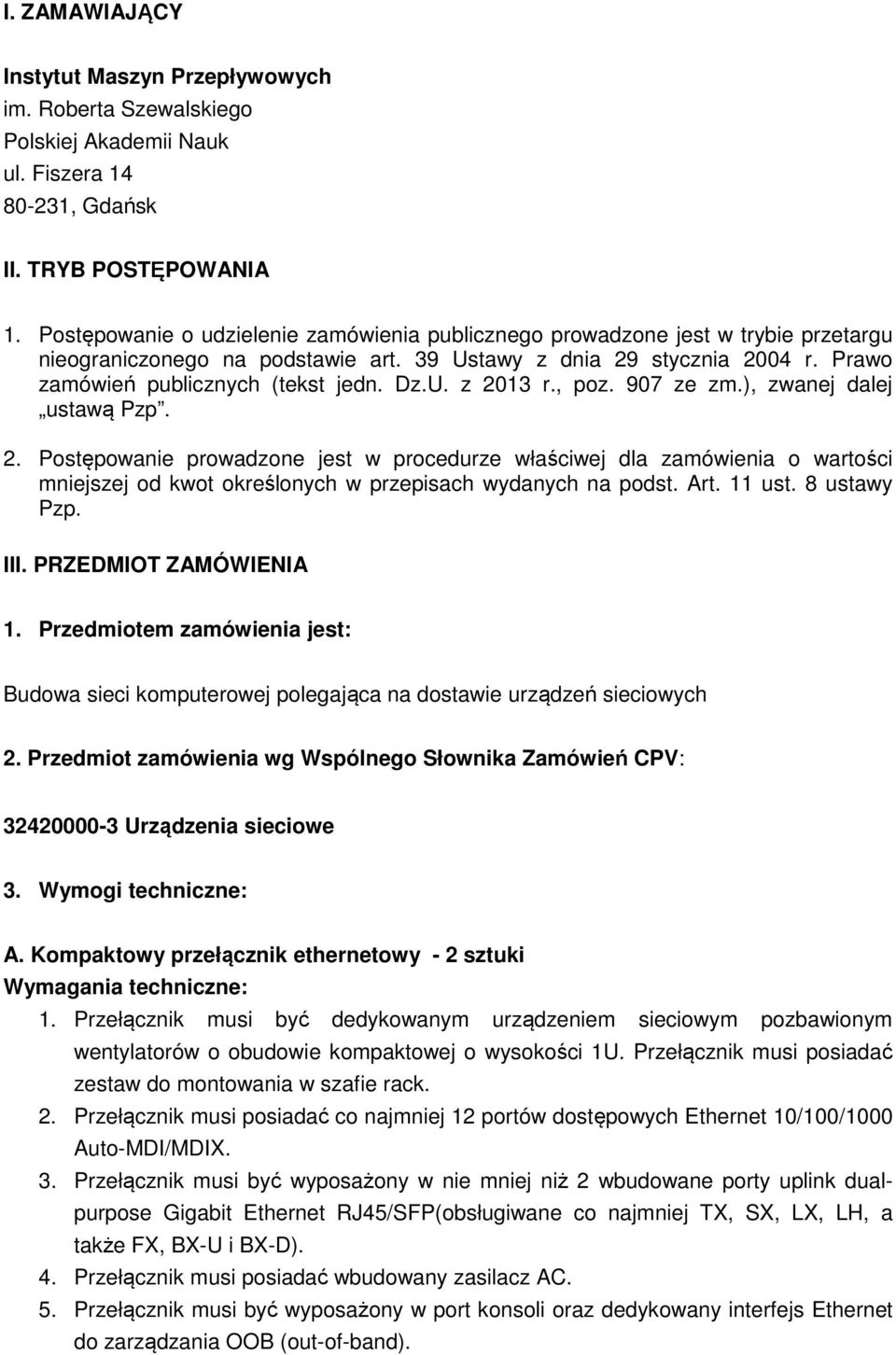 U. z 2013 r., poz. 907 ze zm.), zwanej dalej ustawą Pzp. 2. Postępowanie prowadzone jest w procedurze właściwej dla zamówienia o wartości mniejszej od kwot określonych w przepisach wydanych na podst.