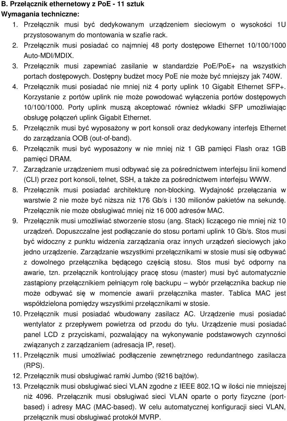 Dostępny budżet mocy PoE nie może być mniejszy jak 740W. 4. Przełącznik musi posiadać nie mniej niż 4 porty uplink 10 Gigabit Ethernet SFP+.