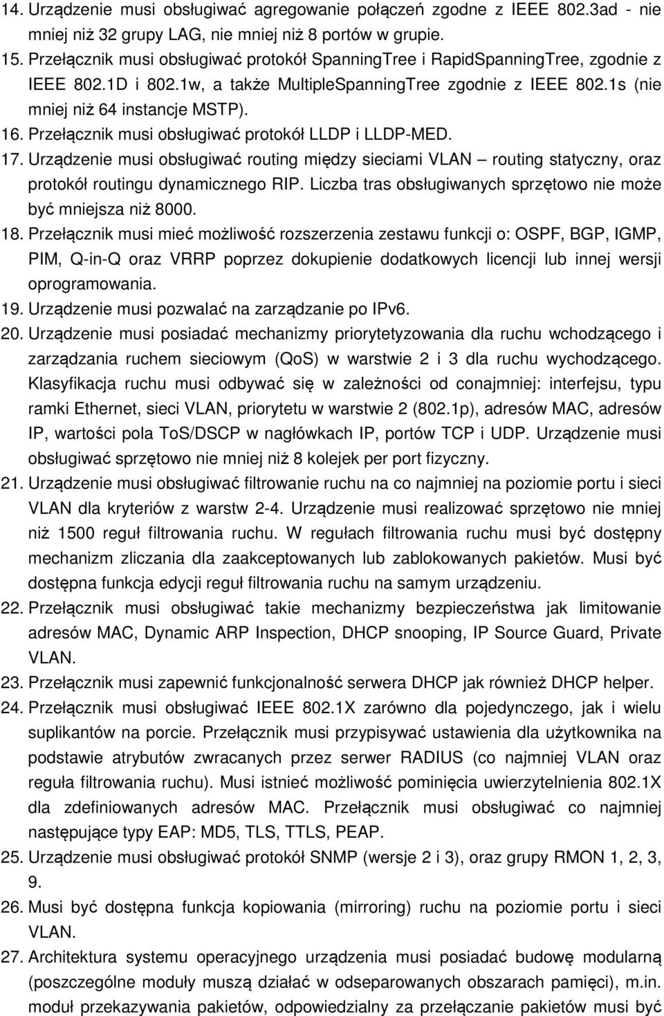 Przełącznik musi obsługiwać protokół LLDP i LLDP-MED. 17. Urządzenie musi obsługiwać routing między sieciami VLAN routing statyczny, oraz protokół routingu dynamicznego RIP.