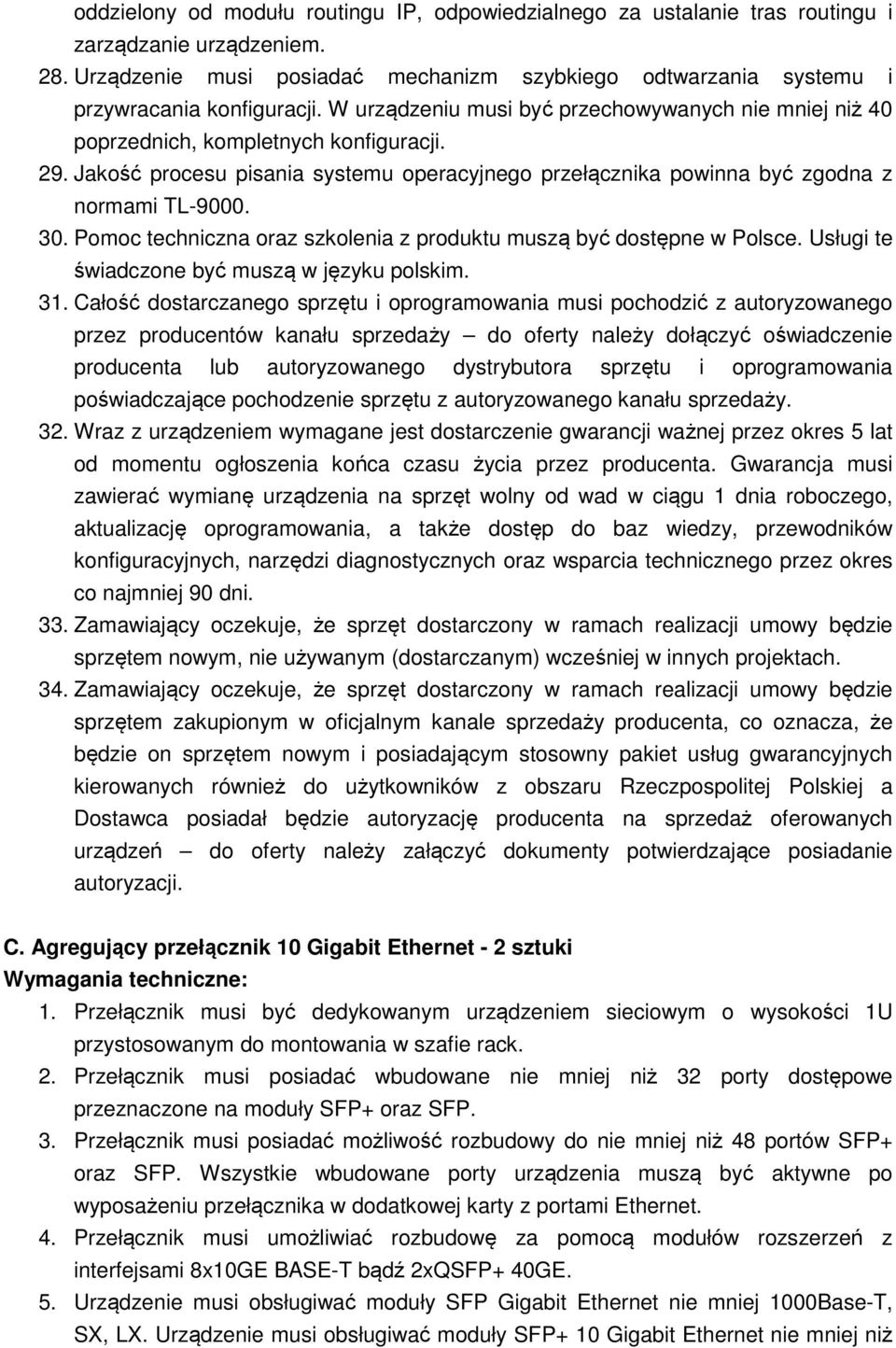 Jakość procesu pisania systemu operacyjnego przełącznika powinna być zgodna z normami TL-9000. 30. Pomoc techniczna oraz szkolenia z produktu muszą być dostępne w Polsce.