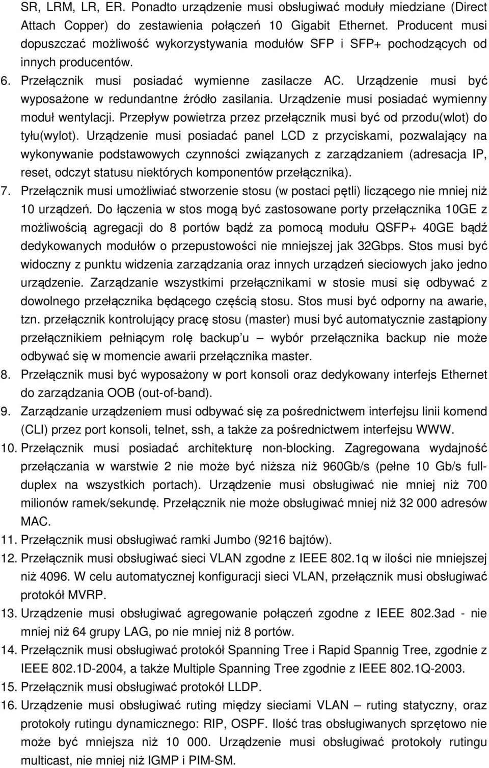 Urządzenie musi być wyposażone w redundantne źródło zasilania. Urządzenie musi posiadać wymienny moduł wentylacji. Przepływ powietrza przez przełącznik musi być od przodu(wlot) do tyłu(wylot).