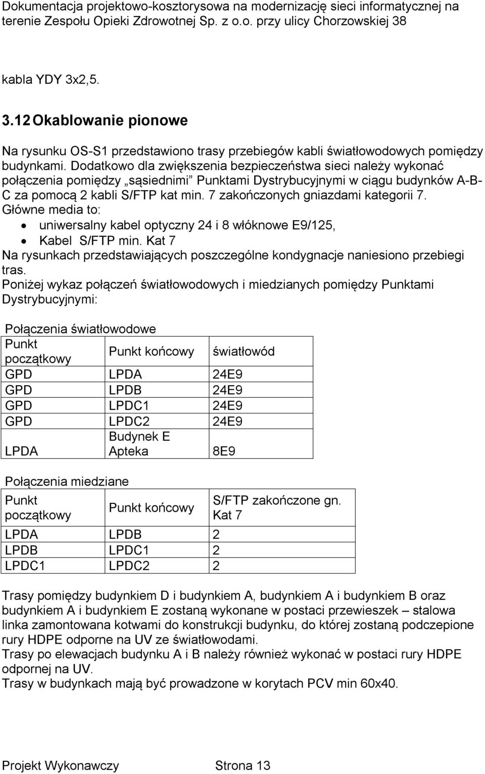 7 zakończonych gniazdami kategorii 7. Główne media to: uniwersalny kabel optyczny 24 i 8 włóknowe E9/125, Kabel S/FTP min.