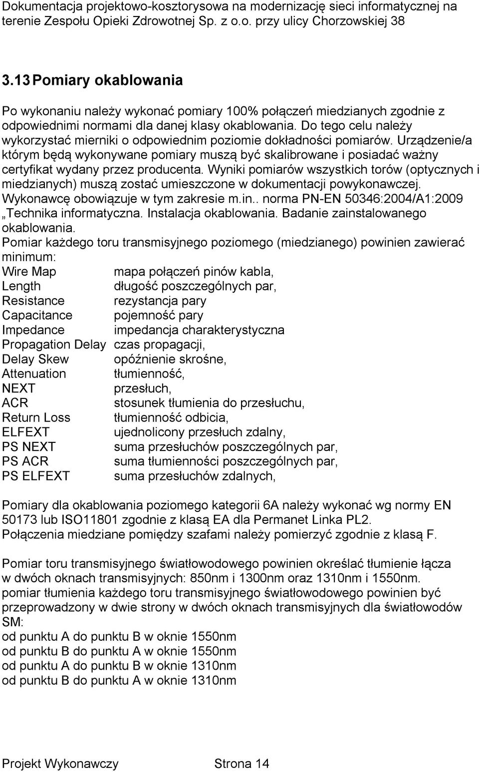 Urządzenie/a którym będą wykonywane pomiary muszą być skalibrowane i posiadać ważny certyfikat wydany przez producenta.