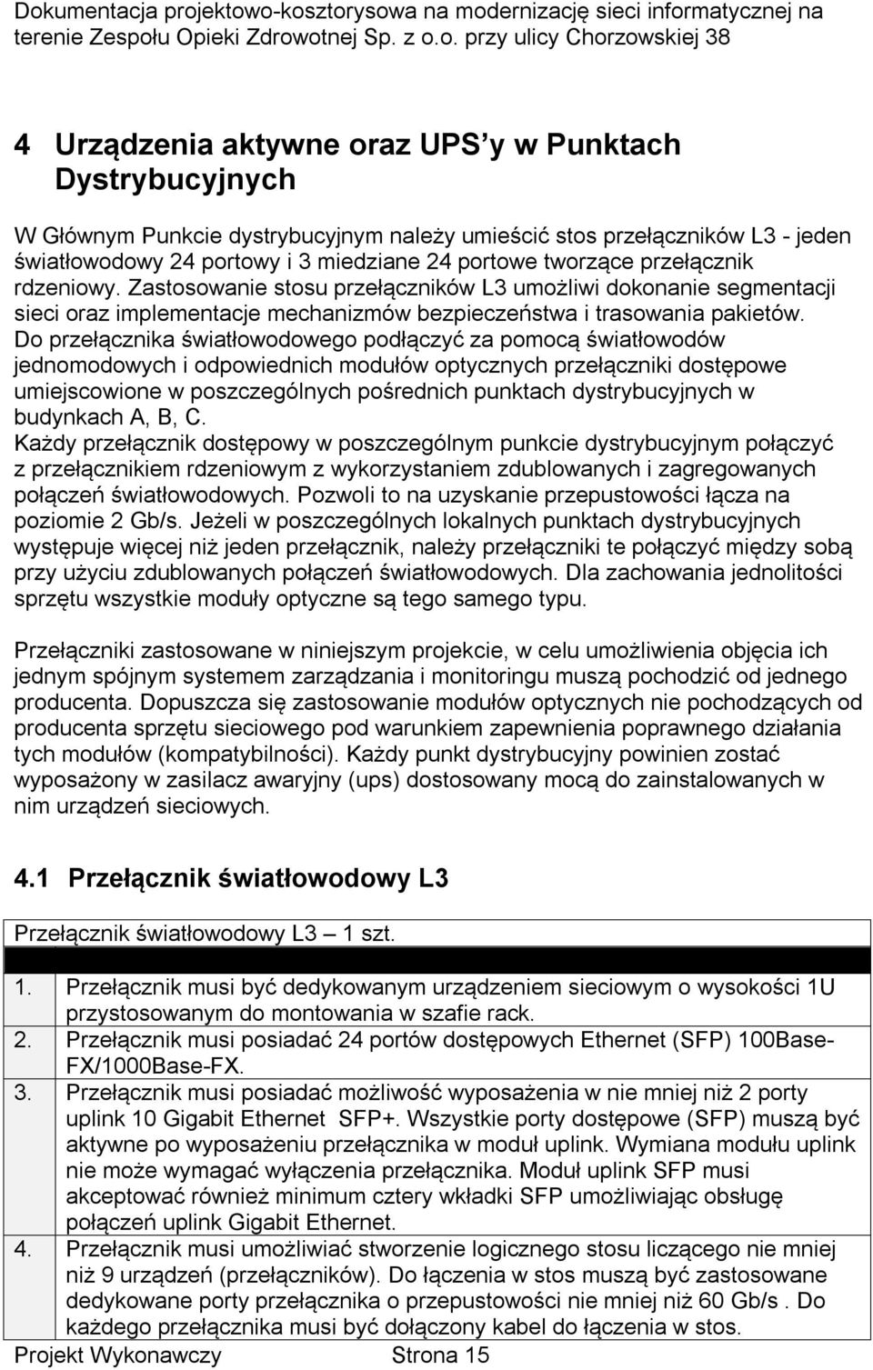 Do przełącznika światłowodowego podłączyć za pomocą światłowodów jednomodowych i odpowiednich modułów optycznych przełączniki dostępowe umiejscowione w poszczególnych pośrednich punktach