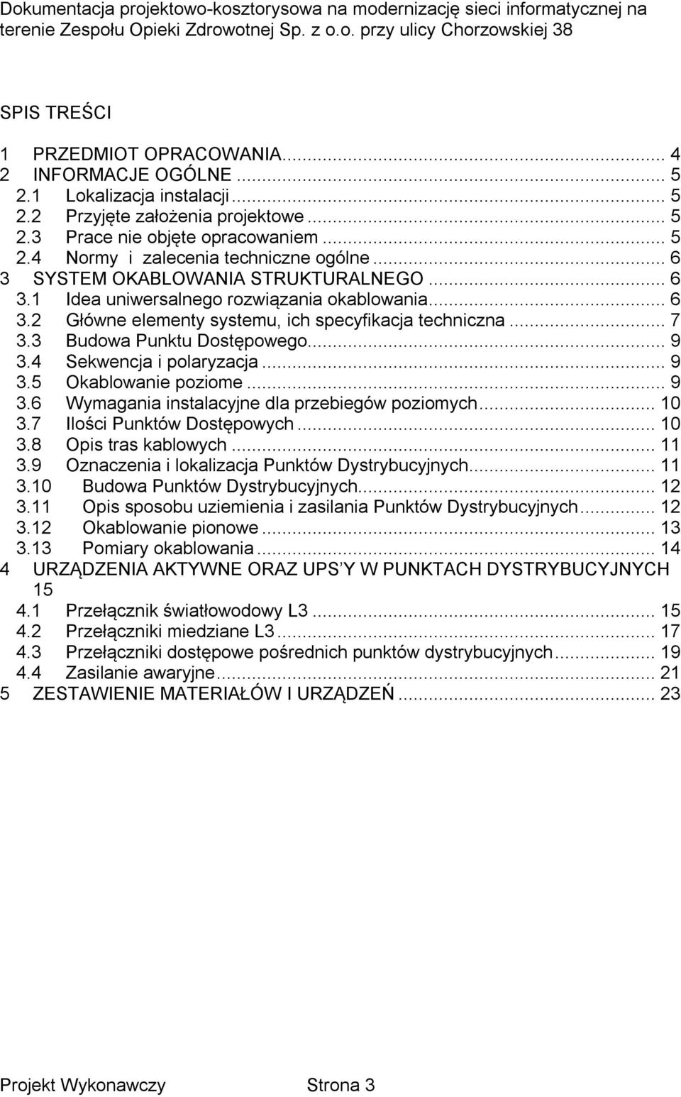 4 Sekwencja i polaryzacja... 9 3.5 Okablowanie poziome... 9 3.6 Wymagania instalacyjne dla przebiegów poziomych... 10 3.7 Ilości Punktów Dostępowych... 10 3.8 Opis tras kablowych... 11 3.