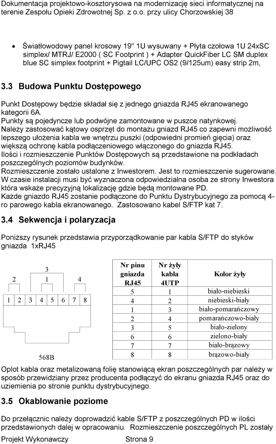 Należy zastosować kątowy osprzęt do montażu gniazd RJ45 co zapewni możliwość lepszego ułożenia kabla we wnętrzu puszki (odpowiedni promień gięcia) oraz większą ochronę kabla podłączeniowego