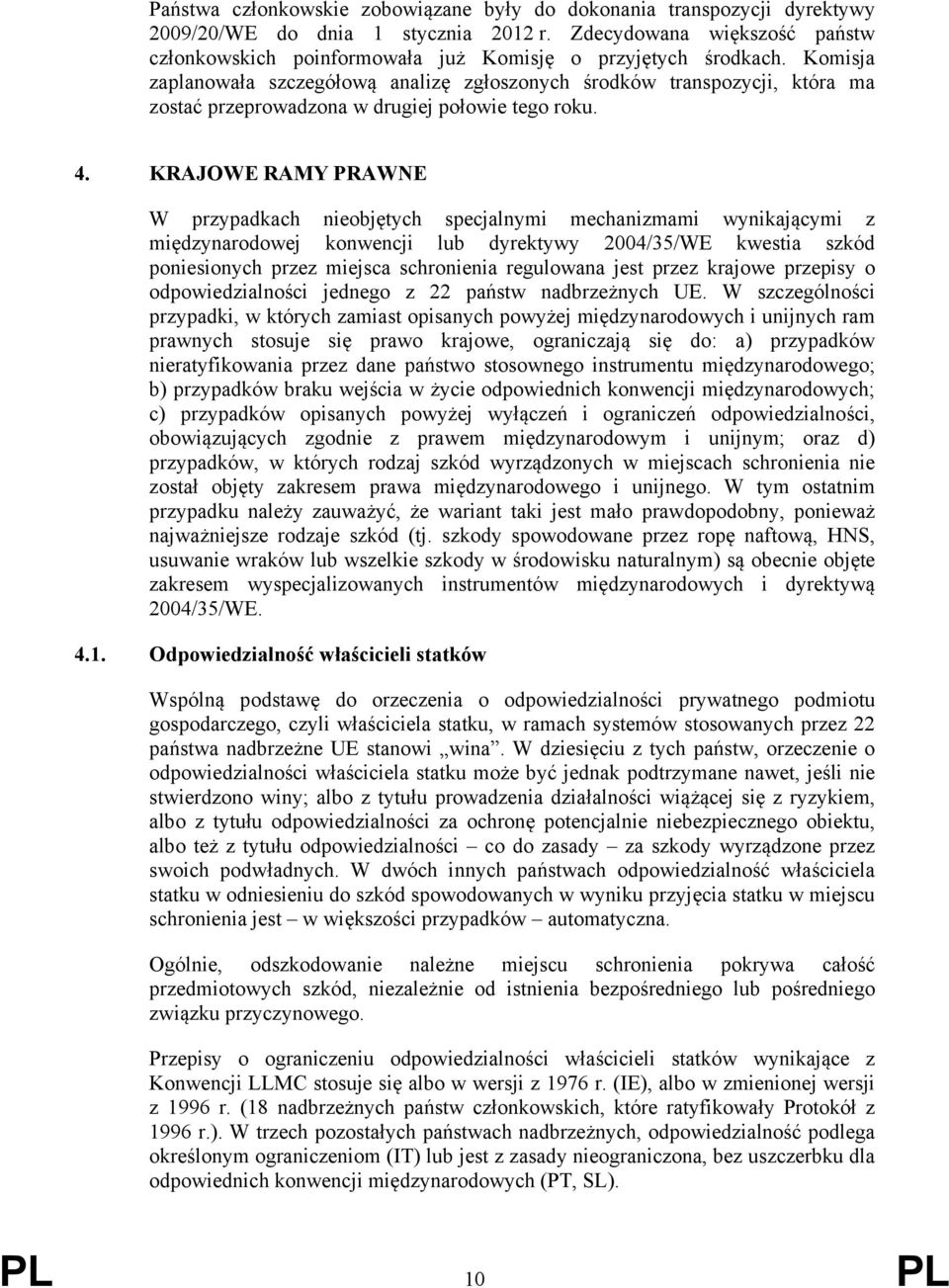 Komisja zaplanowała szczegółową analizę zgłoszonych środków transpozycji, która ma zostać przeprowadzona w drugiej połowie tego roku. 4.