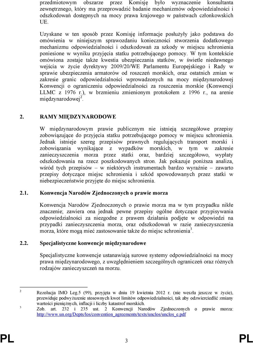 Uzyskane w ten sposób przez Komisję informacje posłużyły jako podstawa do omówienia w niniejszym sprawozdaniu konieczności stworzenia dodatkowego mechanizmu odpowiedzialności i odszkodowań za szkody