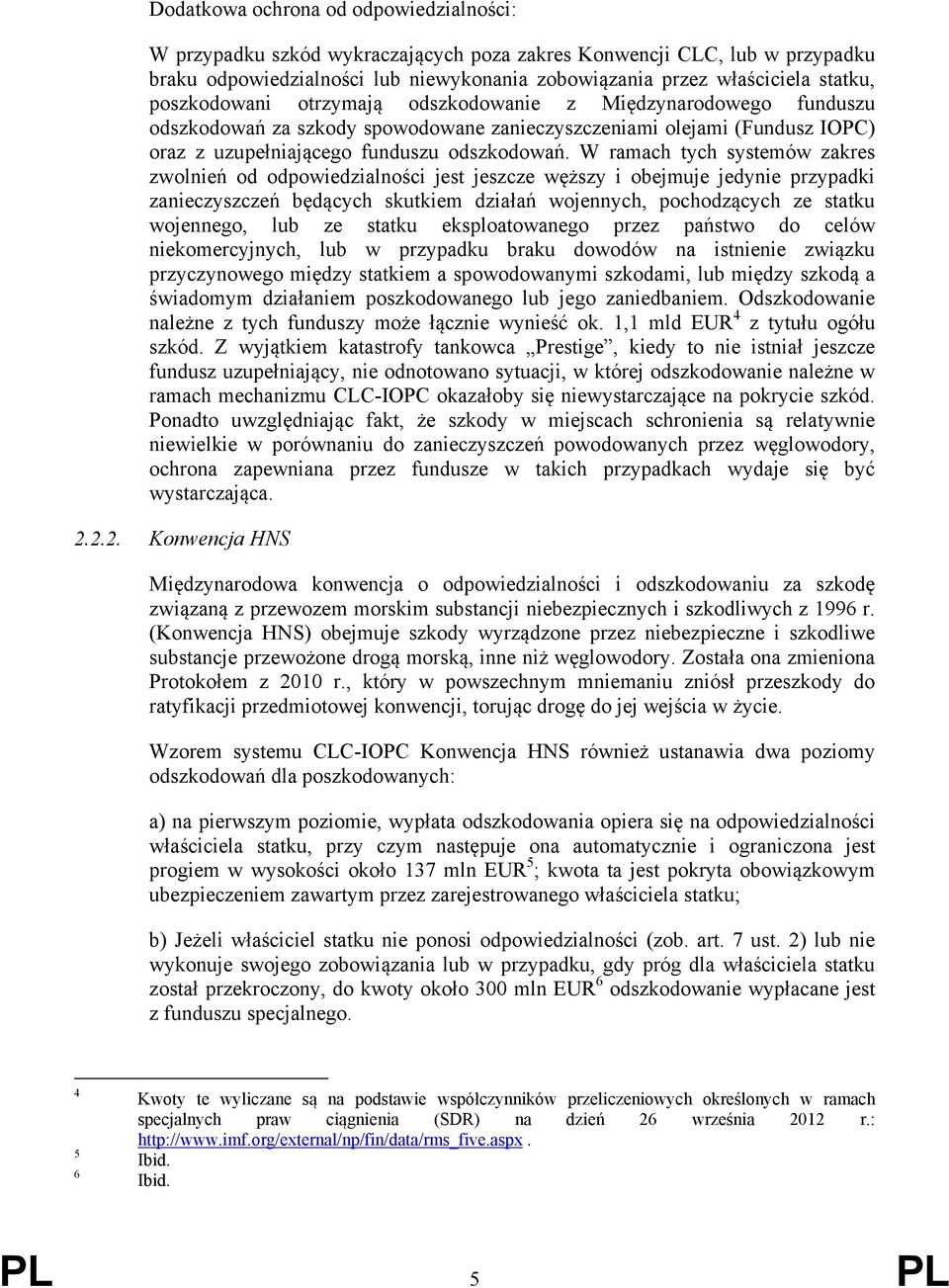 W ramach tych systemów zakres zwolnień od odpowiedzialności jest jeszcze węższy i obejmuje jedynie przypadki zanieczyszczeń będących skutkiem działań wojennych, pochodzących ze statku wojennego, lub