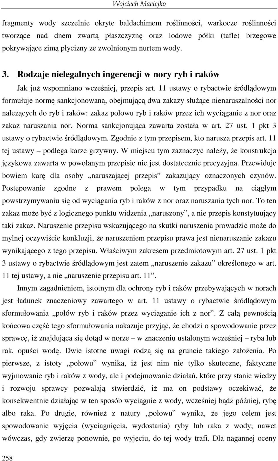 11 ustawy o rybactwie śródlądowym formułuje normę sankcjonowaną, obejmującą dwa zakazy słuŝące nienaruszalności nor naleŝących do ryb i raków: zakaz połowu ryb i raków przez ich wyciąganie z nor oraz