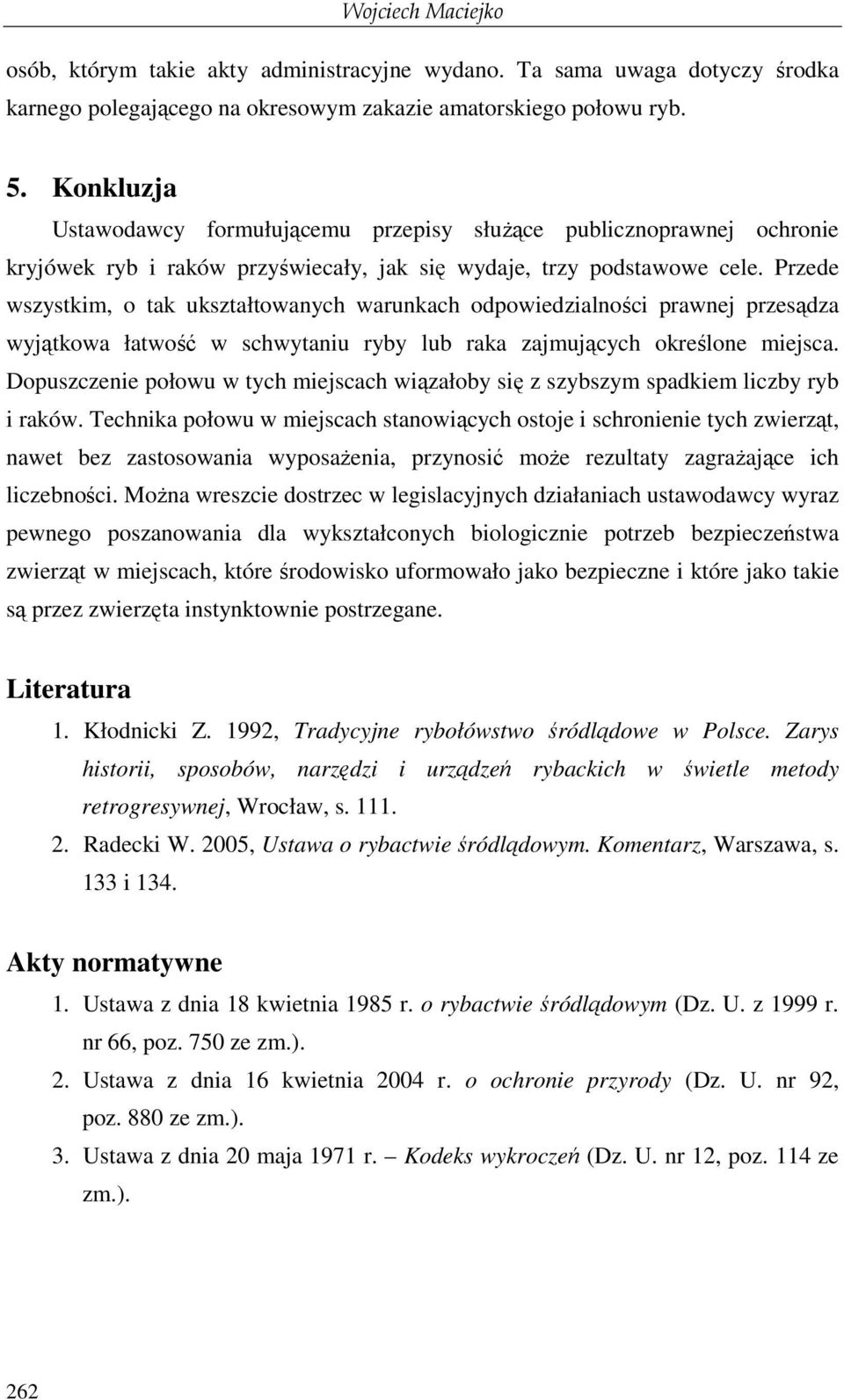 Przede wszystkim, o tak ukształtowanych warunkach odpowiedzialności prawnej przesądza wyjątkowa łatwość w schwytaniu ryby lub raka zajmujących określone miejsca.