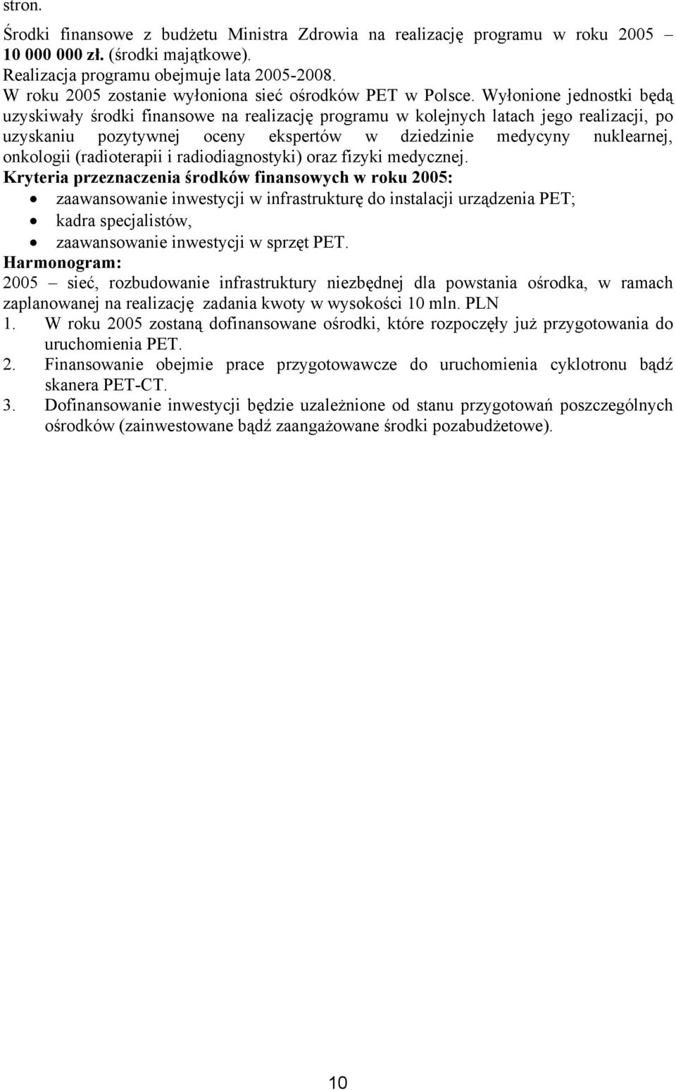 Wyłonione jednostki będą uzyskiwały środki finansowe na realizację programu w kolejnych latach jego realizacji, po uzyskaniu pozytywnej oceny ekspertów w dziedzinie medycyny nuklearnej, onkologii