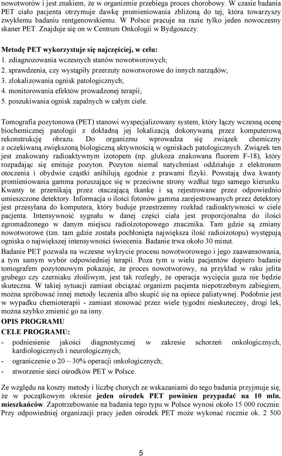 Znajduje się on w Centrum Onkologii w Bydgoszczy. Metodę PET wykorzystuje się najczęściej, w celu: 1. zdiagnozowania wczesnych stanów nowotworowych; 2.