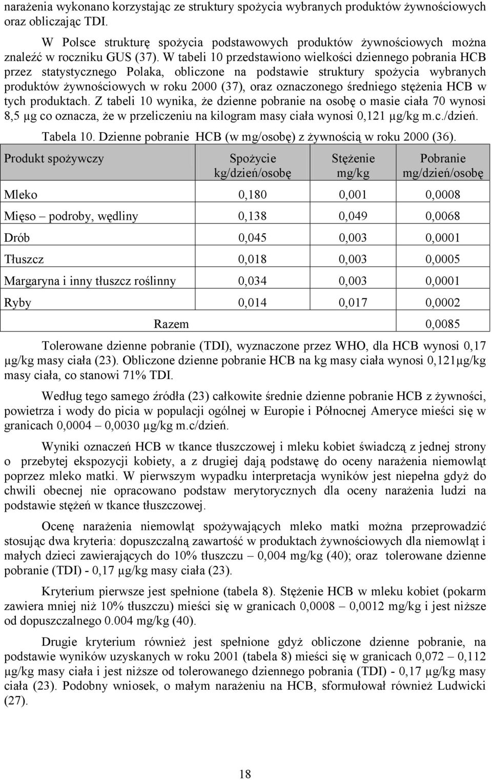 W tabeli 10 przedstawiono wielkości dziennego pobrania HCB przez statystycznego Polaka, obliczone na podstawie struktury spożycia wybranych produktów żywnościowych w roku 2000 (37), oraz oznaczonego