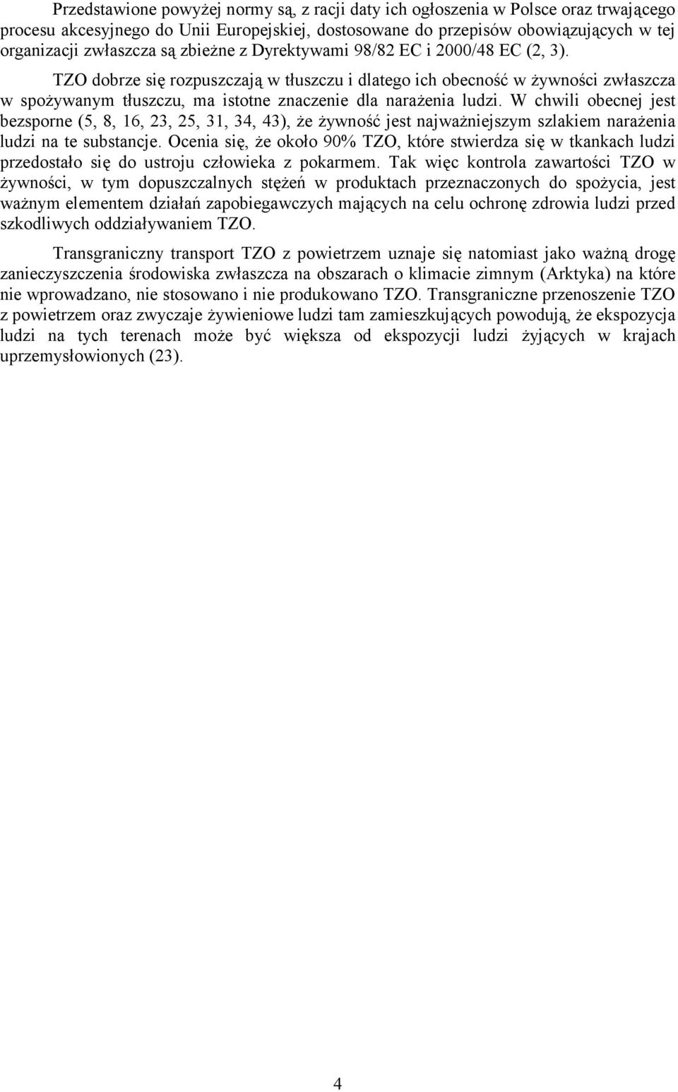 W chwili obecnej jest bezsporne (5, 8, 16, 23, 25, 31, 34, 43), że żywność jest najważniejszym szlakiem narażenia ludzi na te substancje.