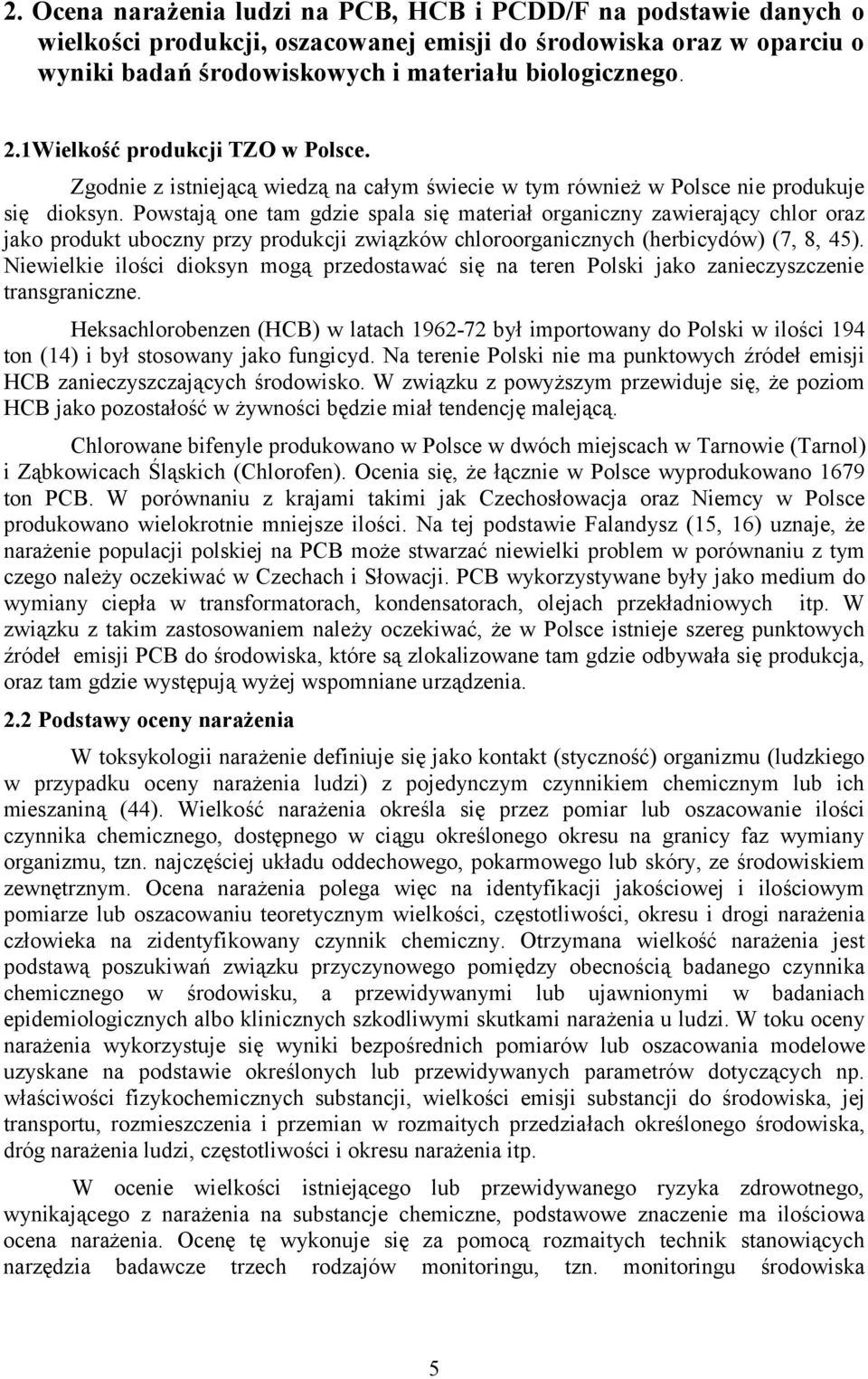 Powstają one tam gdzie spala się materiał organiczny zawierający chlor oraz jako produkt uboczny przy produkcji związków chloroorganicznych (herbicydów) (7, 8, 45).