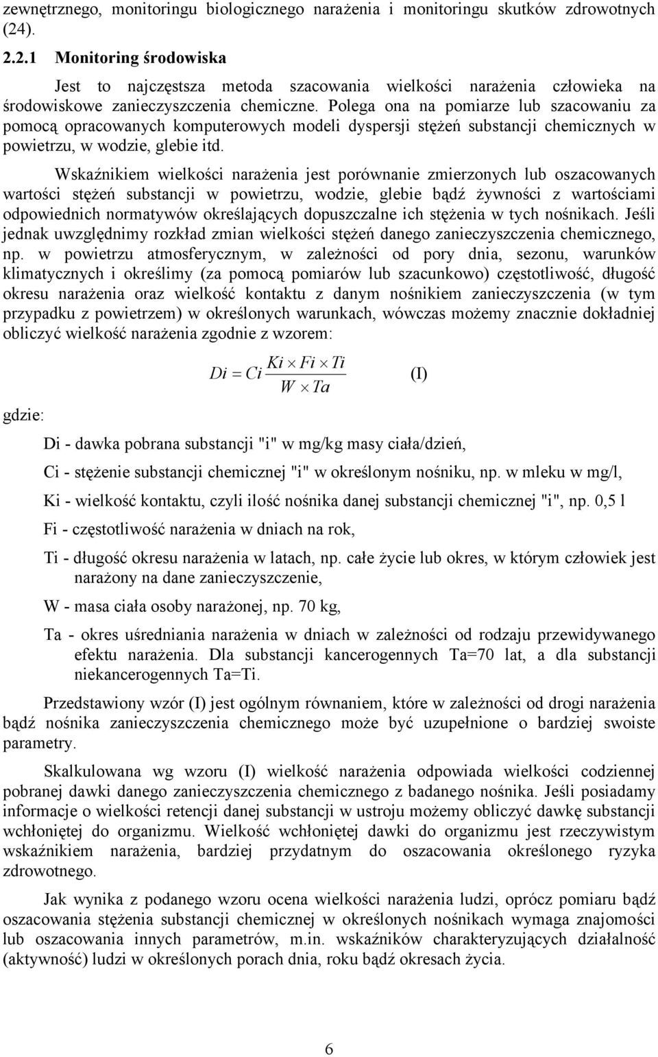 Polega ona na pomiarze lub szacowaniu za pomocą opracowanych komputerowych modeli dyspersji stężeń substancji chemicznych w powietrzu, w wodzie, glebie itd.