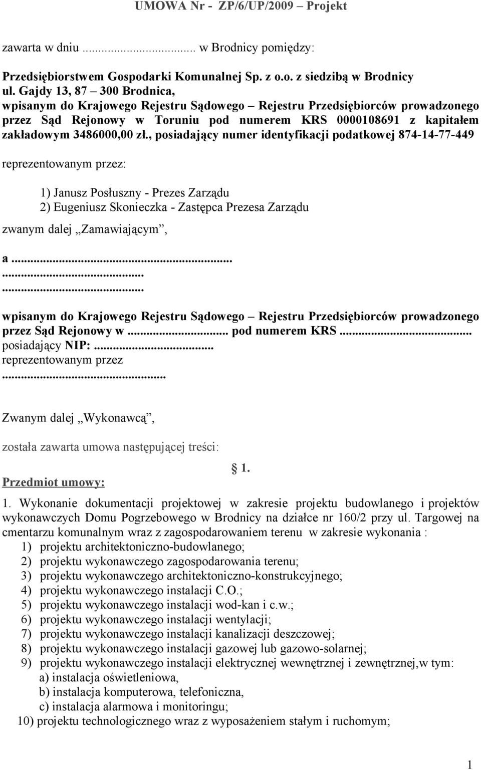 , posiadający numer identyfikacji podatkowej 874-14-77-449 reprezentowanym przez: 1) Janusz Posłuszny - Prezes Zarządu 2) Eugeniusz Skonieczka - Zastępca Prezesa Zarządu zwanym dalej Zamawiającym, a.