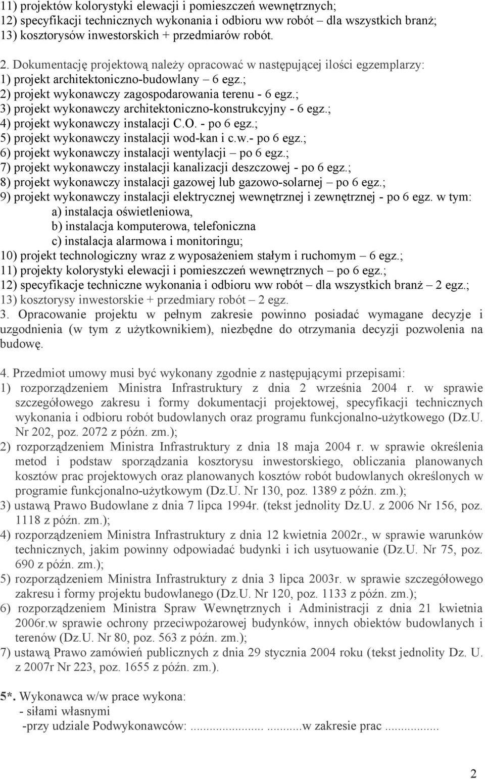 ; 3) projekt wykonawczy architektoniczno-konstrukcyjny - 6 egz.; 4) projekt wykonawczy instalacji C.O. - po 6 egz.; 5) projekt wykonawczy instalacji wod-kan i c.w.- po 6 egz.; 6) projekt wykonawczy instalacji wentylacji po 6 egz.