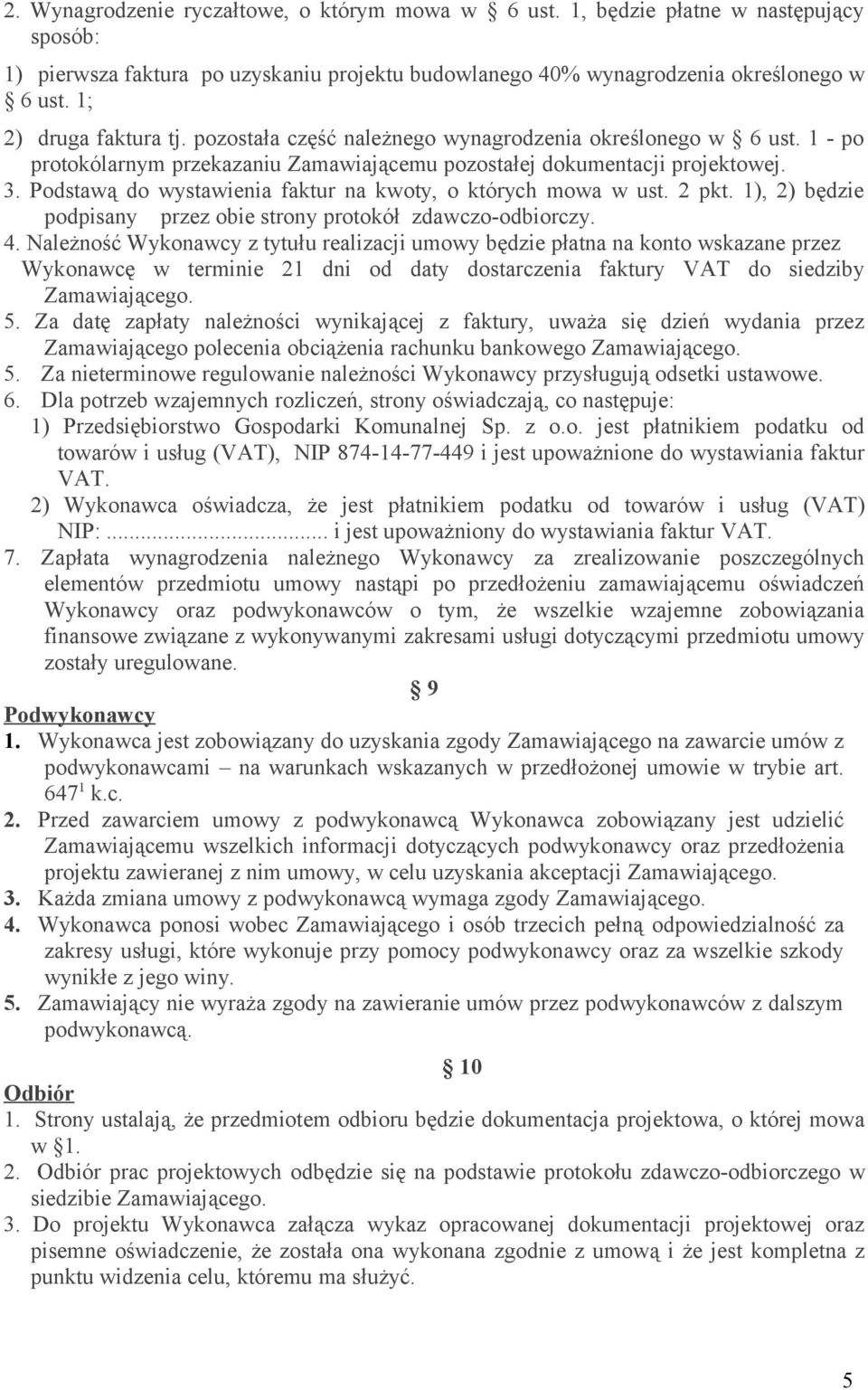 Podstawą do wystawienia faktur na kwoty, o których mowa w ust. 2 pkt. 1), 2) będzie podpisany przez obie strony protokół zdawczo-odbiorczy. 4.