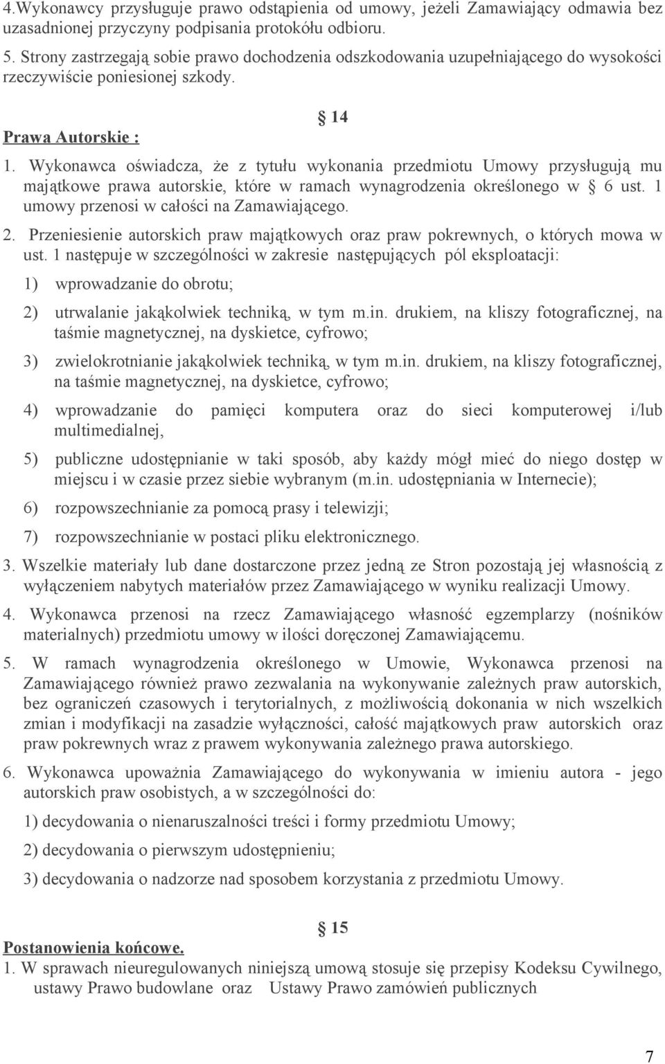 Wykonawca oświadcza, że z tytułu wykonania przedmiotu Umowy przysługują mu majątkowe prawa autorskie, które w ramach wynagrodzenia określonego w 6 ust. 1 umowy przenosi w całości na Zamawiającego. 2.