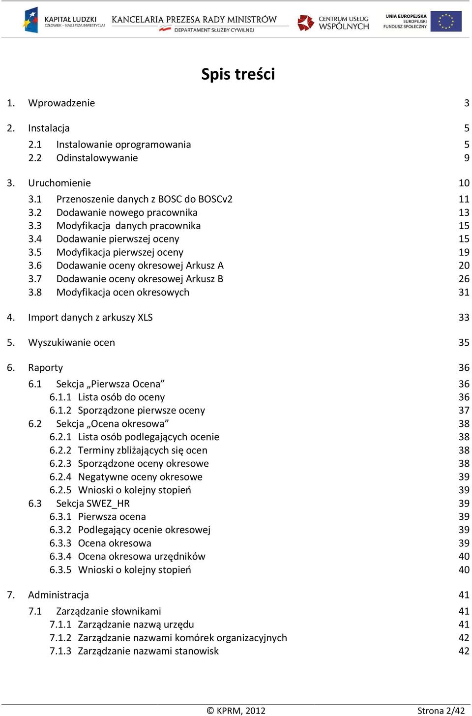 7 Dodawanie oceny okresowej Arkusz B 26 3.8 Modyfikacja ocen okresowych 31 4. Import danych z arkuszy XLS 33 5. Wyszukiwanie ocen 35 6. Raporty 36 6.1 Sekcja Pierwsza Ocena 36 6.1.1 Lista osób do oceny 36 6.