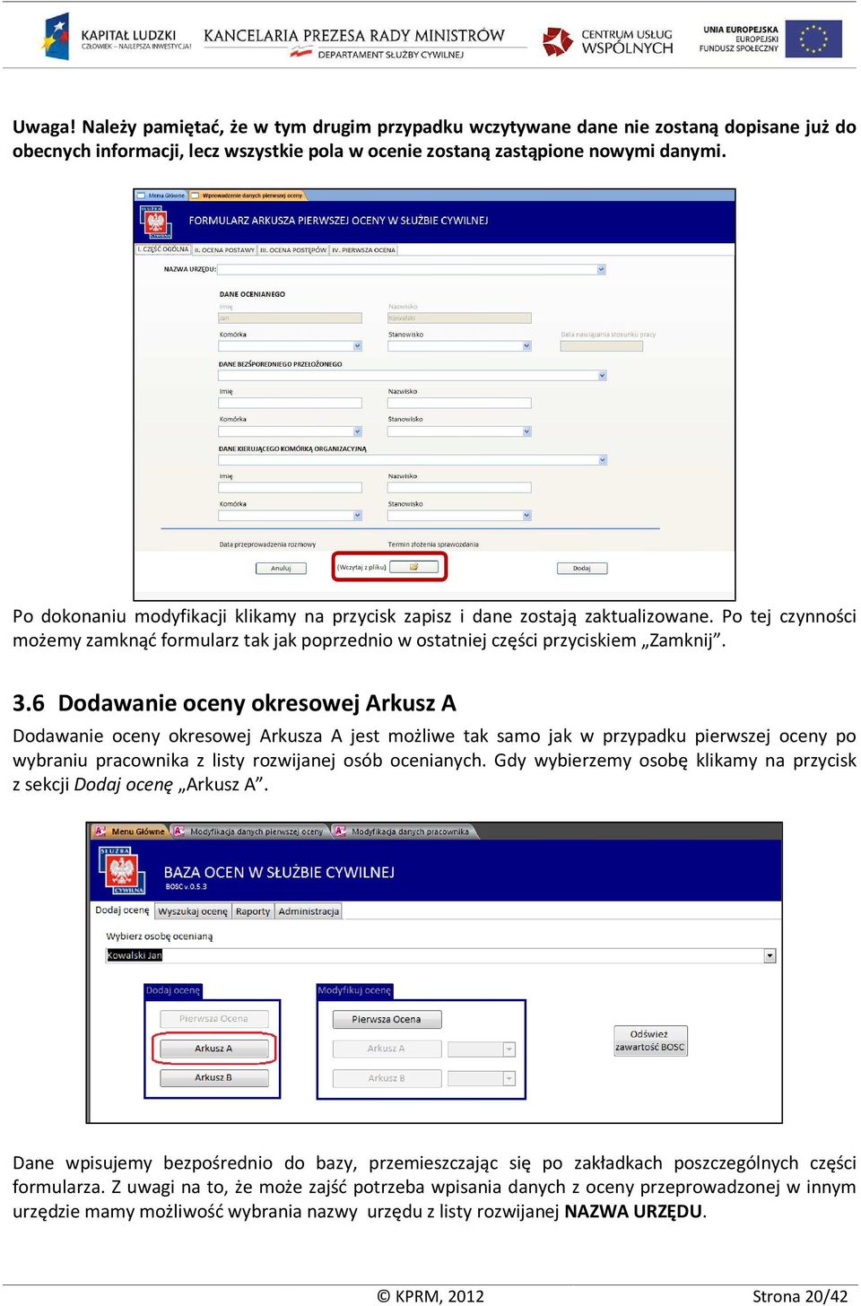 6 Dodawanie oceny okresowej Arkusz A Dodawanie oceny okresowej Arkusza A jest możliwe tak samo jak w przypadku pierwszej oceny po wybraniu pracownika z listy rozwijanej osób ocenianych.