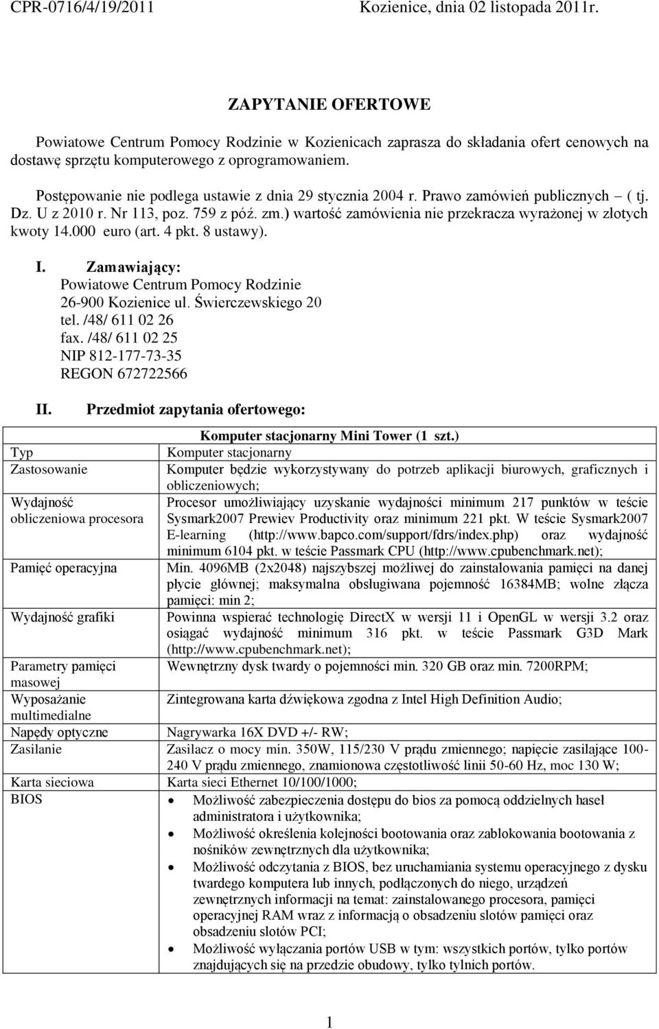 Postępowanie nie podlega ustawie z dnia 29 stycznia 2004 r. Prawo zamówień publicznych ( tj. Dz. U z 2010 r. Nr 113, poz. 759 z póź. zm.