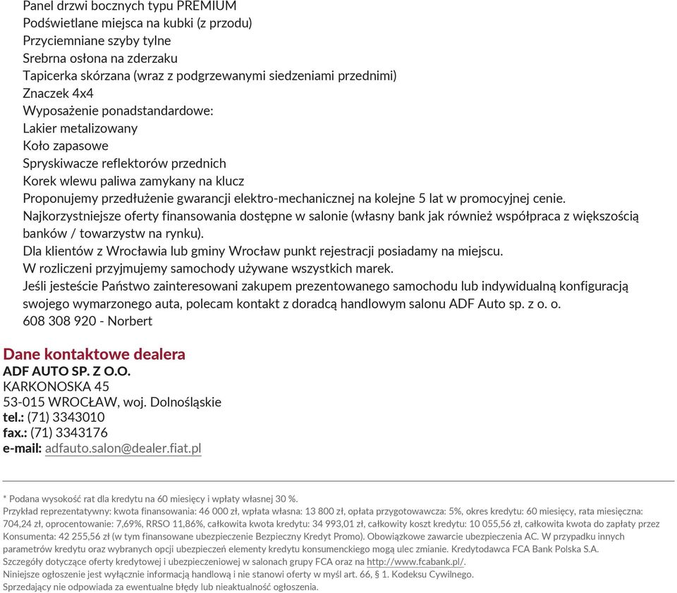 kolejne 5 lat w promocyjnej cenie. Najkorzystniejsze oferty finansowania dostępne w salonie (własny bank jak również współpraca z większością banków / towarzystw na rynku).