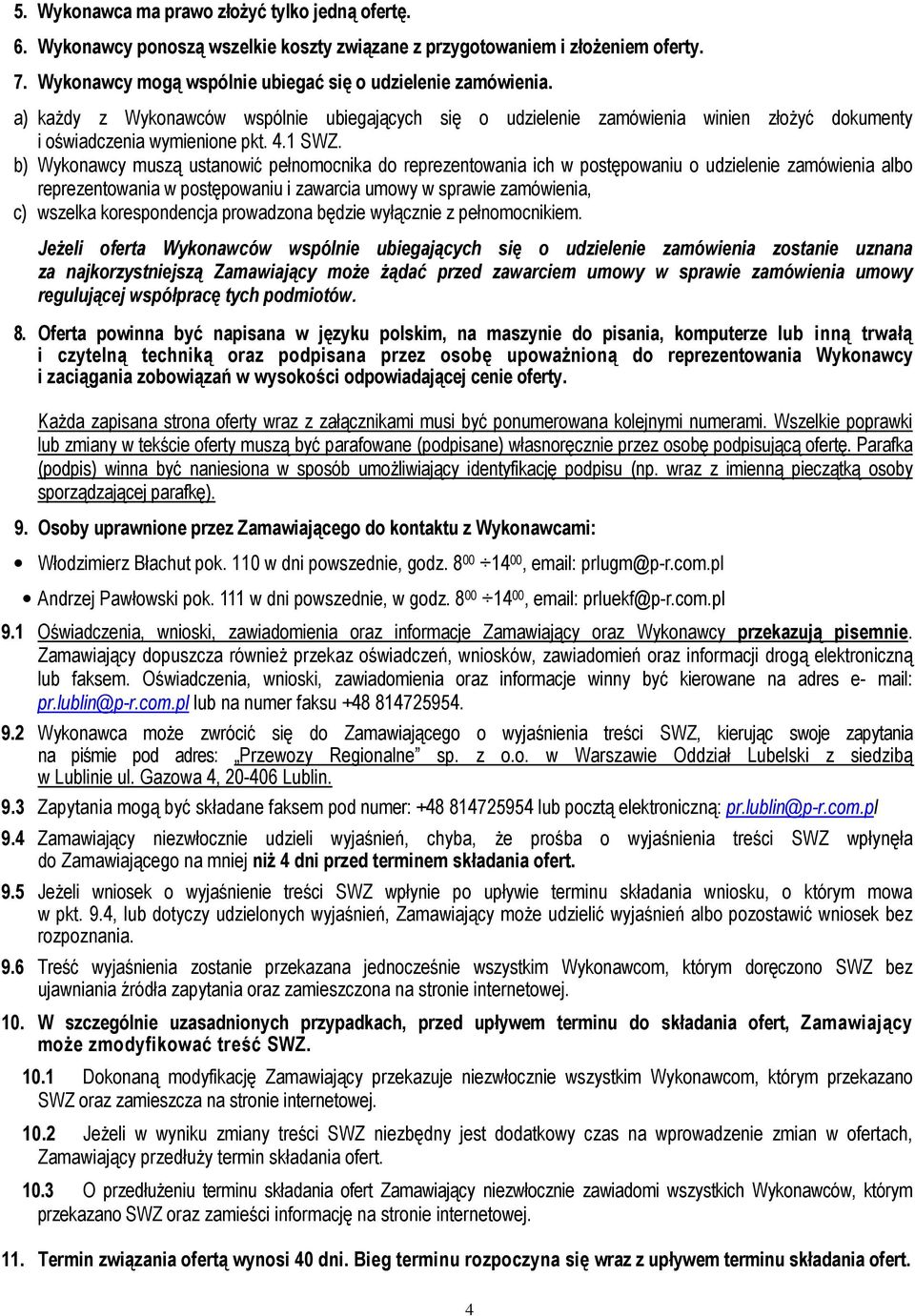 b) Wykonawcy muszą ustanowić pełnomocnika do reprezentowania ich w postępowaniu o udzielenie zamówienia albo reprezentowania w postępowaniu i zawarcia umowy w sprawie zamówienia, c) wszelka