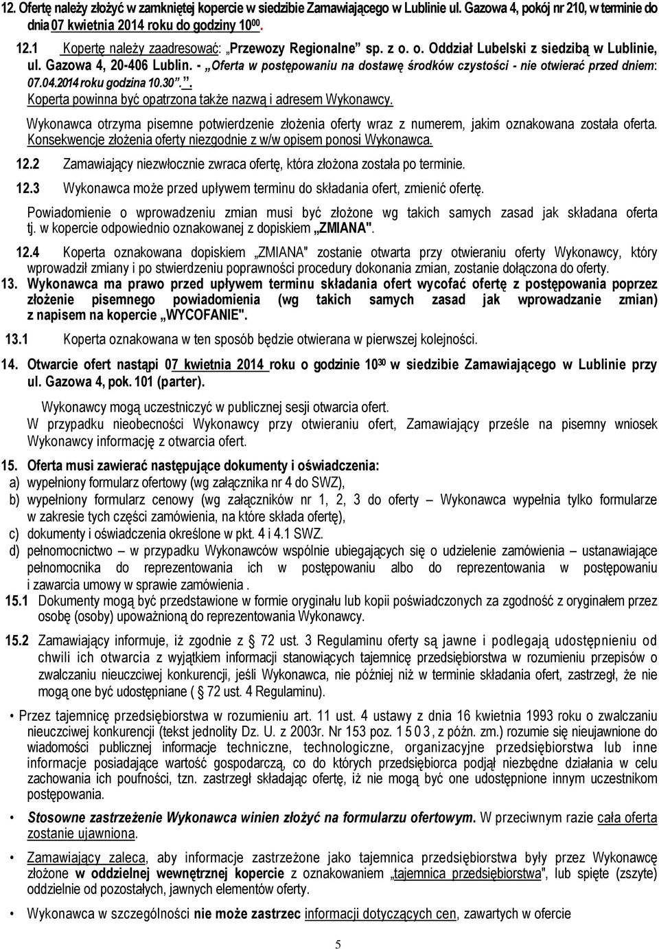 - Oferta w postępowaniu na dostawę środków czystości - nie otwierać przed dniem: 07.04.2014 roku godzina 10.30.. Koperta powinna być opatrzona takŝe nazwą i adresem Wykonawcy.