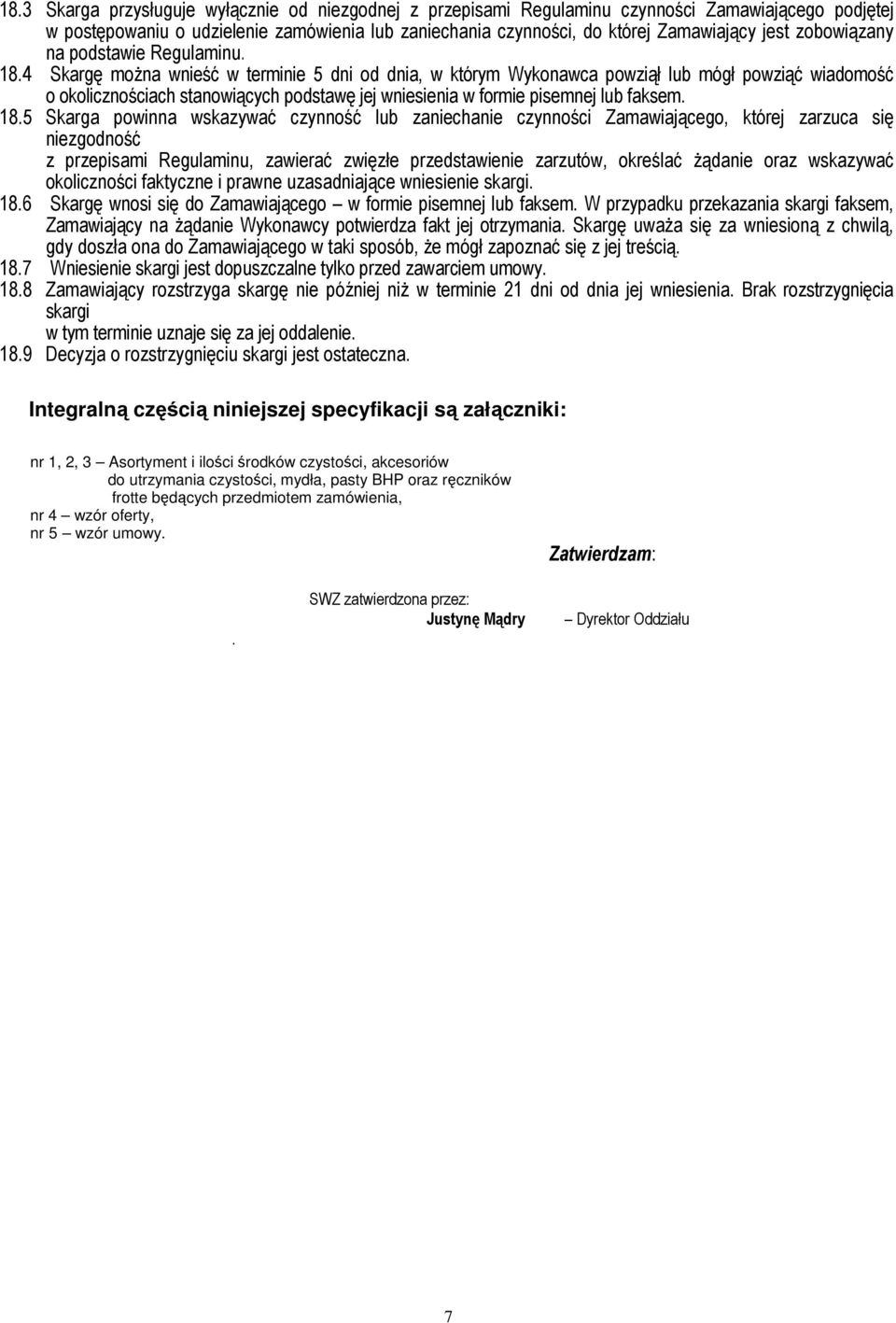 4 Skargę moŝna wnieść w terminie 5 dni od dnia, w którym Wykonawca powziął lub mógł powziąć wiadomość o okolicznościach stanowiących podstawę jej wniesienia w formie pisemnej lub faksem. 18.