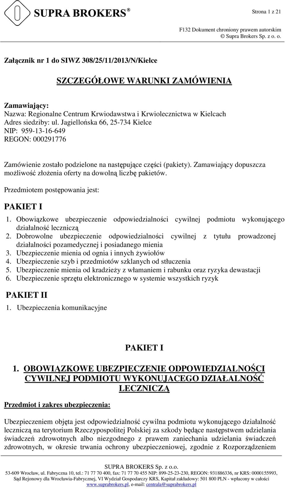 Zamawiający dopuszcza możliwość złożenia oferty na dowolną liczbę pakietów. Przedmiotem postępowania jest: PAKIET I 1.