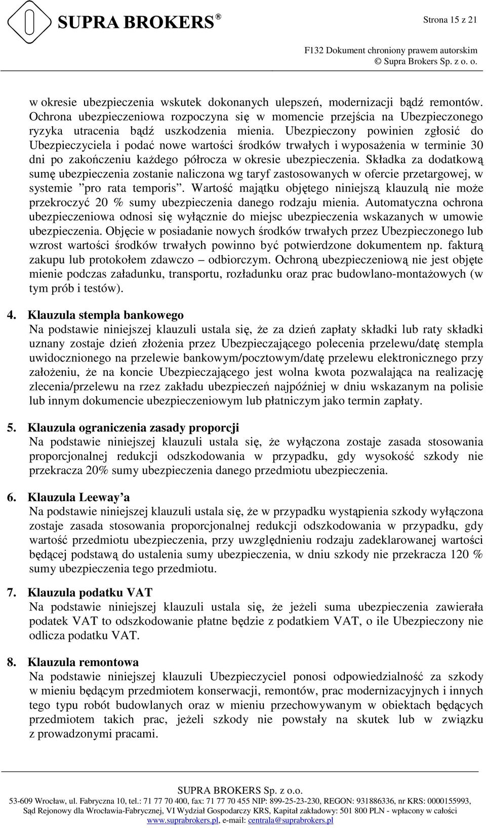 Ubezpieczony powinien zgłosić do Ubezpieczyciela i podać nowe wartości środków trwałych i wyposażenia w terminie 30 dni po zakończeniu każdego półrocza w okresie ubezpieczenia.